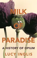 A Paradicsom teje - Az ópium története - Milk of Paradise - A History of Opium