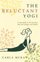 Vonakodó jógi - Épeszű útmutató a gyakorlathoz, amely megváltoztathatja az életedet - Reluctant Yogi - A Sane Guide to the Practice that Can Change Your Life