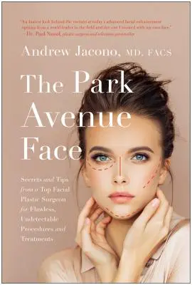 A Park Avenue Face: Titkok és tippek egy vezető arcplasztikai sebésztől a hibátlan, észrevehetetlen eljárásokhoz és kezelésekhez - The Park Avenue Face: Secrets and Tips from a Top Facial Plastic Surgeon for Flawless, Undetectable Procedures and Treatments