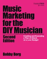 Music Marketing for the DIY Musician: A támadási terv létrehozása és végrehajtása alacsony költségvetéssel, 2. kiadás - Music Marketing for the DIY Musician: Creating and Executing a Plan of Attack on a Low Budget, 2nd Edition