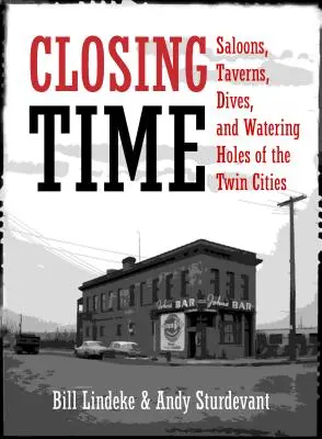 Záróra: Az ikervárosok szalonjai, kocsmái, búvóhelyei és ivóhelyei - Closing Time: Saloons, Taverns, Dives, and Watering Holes of the Twin Cities