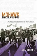 Mohawk Interruptus: Politikai élet a telepes államok határain túl - Mohawk Interruptus: Political Life Across the Borders of Settler States