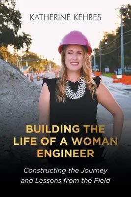 Egy női mérnök élete: Az út megkonstruálása és a terep tanulságai - Building The Life of A Woman Engineer: Constructing the Journey and Lessons from the Field