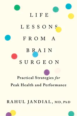 Életleckék egy agysebésztől: Gyakorlati stratégiák a legjobb egészség és teljesítmény eléréséhez - Life Lessons from a Brain Surgeon: Practical Strategies for Peak Health and Performance