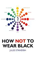 Hogyan ne viseljünk feketét: And Discover Your True Colors - How Not to Wear Black: And Discover Your True Colors