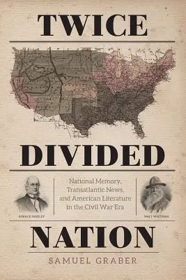 Kétszeresen megosztott nemzet: Nemzeti emlékezet, transzatlanti hírek és az amerikai irodalom a polgárháború korszakában - Twice-Divided Nation: National Memory, Transatlantic News, and American Literature in the Civil War Era