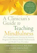 A klinikus útmutatója a mindfulness tanításához: Átfogó ülésenkénti program mentálhigiénés szakemberek és egészségügyi szolgáltatók számára - A Clinician's Guide to Teaching Mindfulness: The Comprehensive Session-By-Session Program for Mental Health Professionals and Health Care Providers