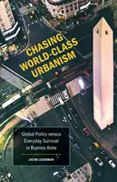 Chasing World-Class Urbanism, 30: Globális politika kontra mindennapi túlélés Buenos Airesben - Chasing World-Class Urbanism, 30: Global Policy Versus Everyday Survival in Buenos Aires