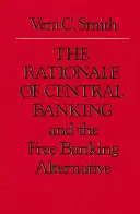 A központi bankrendszer logikája: És a szabad banki alternatíva - The Rationale of Central Banking: And the Free Banking Alternative