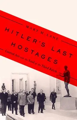 Hitler utolsó túszai: A kifosztott művészet és a Harmadik Birodalom lelke - Hitler's Last Hostages: Looted Art and the Soul of the Third Reich