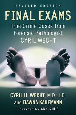 Záróvizsgák: True Crime Cases from Forensic Pathologist Cyril Wecht, Rev. Ed. - Final Exams: True Crime Cases from Forensic Pathologist Cyril Wecht, Rev. Ed.