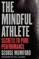 The Mindful Athlete (A tudatos sportoló): A csúcsteljesítmény titkai - The Mindful Athlete: Secrets to Peak Performance