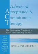 Haladó Elfogadás- és Elkötelezettség-terápia: A tapasztalt gyakorló útmutatója az átadás optimalizálásához - Advanced Acceptance and Commitment Therapy: The Experienced Practitioner's Guide to Optimizing Delivery