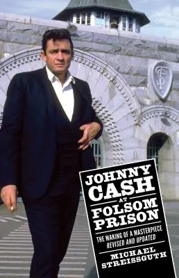 Johnny Cash a Folsom börtönben: Egy mestermű születése, átdolgozott és frissített változatban - Johnny Cash at Folsom Prison: The Making of a Masterpiece, Revised and Updated