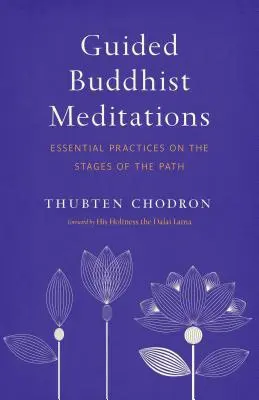 Vezetett buddhista meditációk: Alapvető gyakorlatok az ösvény állomásain - Guided Buddhist Meditations: Essential Practices on the Stages of the Path