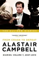 Alastair Campbell Naplók: Hetedik kötet - A bukástól a vereségig, 2007-2010 - Alastair Campbell Diaries: Volume 7 - From Crash to Defeat, 2007-2010