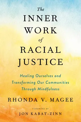 A faji igazságosság belső munkája: Önmagunk gyógyítása és közösségeink átalakítása a mindfulness segítségével - The Inner Work of Racial Justice: Healing Ourselves and Transforming Our Communities Through Mindfulness