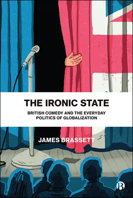 Az ironikus állam: A brit komédia és a globalizáció mindennapi politikája - The Ironic State: British Comedy and the Everyday Politics of Globalization