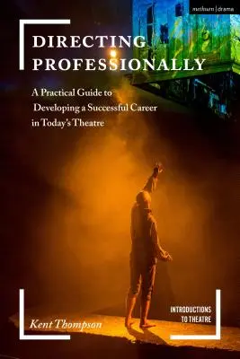 Hivatásos rendezés: Gyakorlati útmutató a mai színházi életben való sikeres karrier kialakításához - Directing Professionally: A Practical Guide to Developing a Successful Career in Today's Theatre