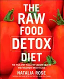 A nyersételes méregtelenítő diéta: Az ötlépéses terv a vibráló egészségért és a maximális fogyásért - The Raw Food Detox Diet: The Five-Step Plan for Vibrant Health and Maximum Weight Loss