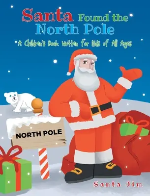 A Mikulás megtalálta az Északi-sarkot: Gyerekkönyv minden korosztály számára - Santa Found The North Pole: A Children's Book Written for Kids of All Ages