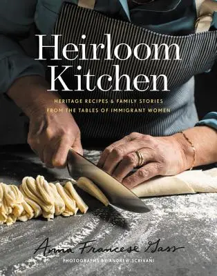 Heirloom Kitchen: Örökség receptek és családi történetek bevándorló nők asztaláról - Heirloom Kitchen: Heritage Recipes and Family Stories from the Tables of Immigrant Women