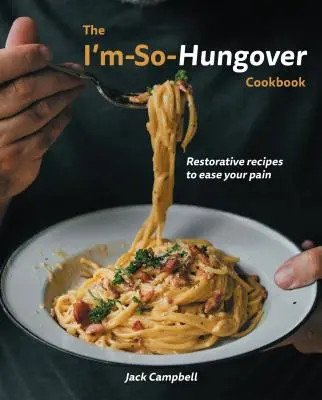 A másnapos vagyok szakácskönyv: Gyógyító receptek a fájdalom enyhítésére - The I'm-So-Hungover Cookbook: Restorative Recipes to Ease Your Pain