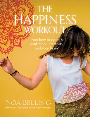 A boldogság edzése: Tanuld meg, hogyan optimalizáld a magabiztosságot, a kreativitást és az agyadat! - The Happiness Workout: Learn How to Optimise Confidence, Creativity and Your Brain!