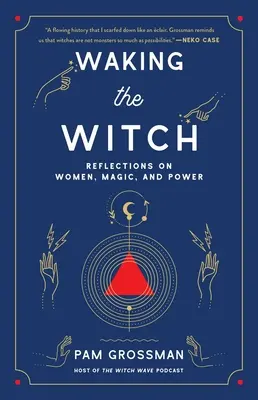 A boszorkányok felébresztése: Gondolatok a nőkről, a mágiáról és a hatalomról - Waking the Witch: Reflections on Women, Magic, and Power