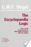 Logikai enciklopédia - A filozófiai tudományok enciklopédiájának I. része a Zustze című művével - Encyclopaedia Logic - Part I of the Encyclopaedia of the Philosophical Sciences with the Zustze