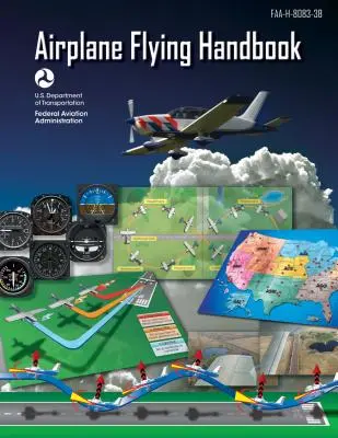 Repülőgépek repülési kézikönyve (Szövetségi Légügyi Hivatal): Faa-H-8083-3b (Szövetségi Légügyi Hivatal (FAA)) - Airplane Flying Handbook (Federal Aviation Administration): Faa-H-8083-3b (Federal Aviation Administration (FAA))