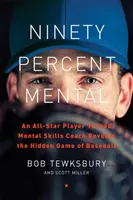 Kilencven százalékos elmebetegség: Egy All-Star játékosból lett mentális készségfejlesztő feltárja a baseball rejtett játékát - Ninety Percent Mental: An All-Star Player Turned Mental Skills Coach Reveals the Hidden Game of Baseball