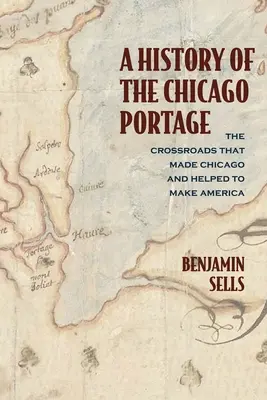 A Chicago Portage története: A kereszteződés, amely Chicagót és Amerikát is megteremtette. - A History of the Chicago Portage: The Crossroads That Made Chicago and Helped Make America