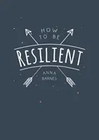 Hogyan legyünk rugalmasak - Tippek és technikák a belső erőnk megidézéséhez - How to Be Resilient - Tips and Techniques to Help You Summon Your Inner Strength