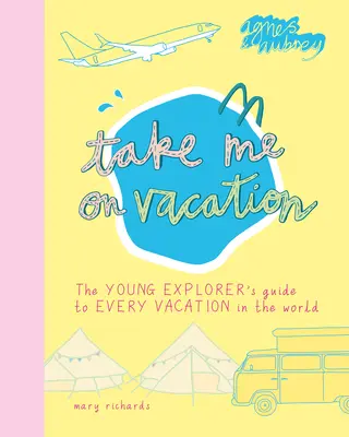 Vigyél el nyaralni! A fiatal felfedezők útikönyve a világ minden nyaralásához - Take Me on Vacation: The Young Explorer's Guide to Every Vacation in the World