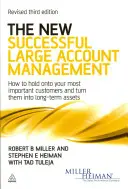 Új Sikeres nagy ügyfélkezelés - Hogyan tartsa meg legfontosabb ügyfeleit, és hogyan változtassa őket hosszú távú eszközzé? - New Successful Large Account Management - How to Hold onto Your Most Important Customers and Turn Them into Long Term Assets