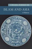 Az iszlám és Ázsia: A History - Islam and Asia: A History