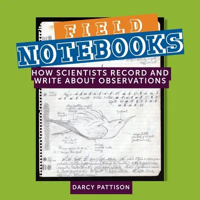 Terepi jegyzetfüzetek: Hogyan jegyzik fel és írnak a tudósok a megfigyelésekről - Field Notebooks: How Scientists Record and Write About Observations