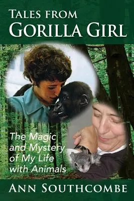 Mesék a gorillalánytól: Az állatokkal való életem varázsa és rejtélye - Tales from Gorilla Girl: The Magic and Mystery of My Life with Animals