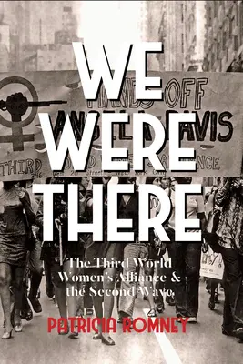 Ott voltunk: A Harmadik Világ Női Szövetség és a második hullám - We Were There: The Third World Women's Alliance and the Second Wave