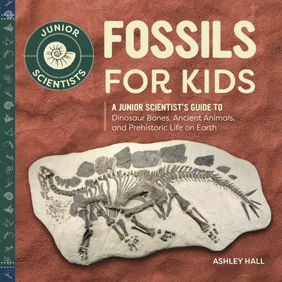 Kövületek gyerekeknek: A Junior Scientist's Guide to Dinosaur Bones, Ancient Animals, and Prehistoric Life on Earth (Egy ifjú tudós kalauza a dinoszauruszcsontokról, ősi állatokról és a földi őskori életről) - Fossils for Kids: A Junior Scientist's Guide to Dinosaur Bones, Ancient Animals, and Prehistoric Life on Earth