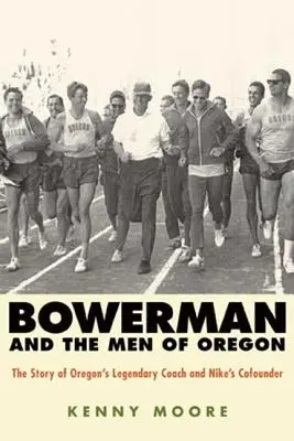 Bowerman és az oregoni férfiak: Oregon legendás edzőjének és a Nike társalapítójának története - Bowerman and the Men of Oregon: The Story of Oregon's Legendary Coach and Nike's Cofounder