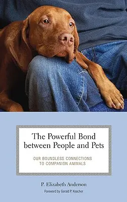 Az emberek és a háziállatok közötti erőteljes kötelék: Határtalan kapcsolatunk a társállatokkal - The Powerful Bond between People and Pets: Our Boundless Connections to Companion Animals