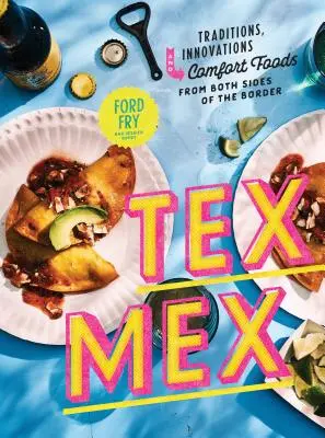 Tex-Mex szakácskönyv: Hagyományok, újítások és kényelmi ételek a határ mindkét oldaláról - Tex-Mex Cookbook: Traditions, Innovations, and Comfort Foods from Both Sides of the Border