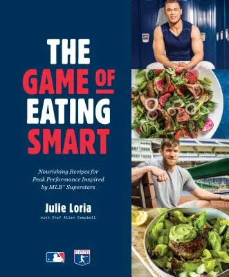 Az okos evés játéka: Tápláló receptek a csúcsteljesítményhez az MLB szupersztárok ihletésében: A Cookbook - The Game of Eating Smart: Nourishing Recipes for Peak Performance Inspired by Mlb Superstars: A Cookbook