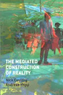 A valóság közvetített konstrukciója: Társadalom, kultúra, mediatizáció - The Mediated Construction of Reality: Society, Culture, Mediatization