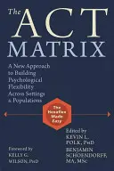 A törvény mátrixa: Új megközelítés a pszichológiai rugalmasság kialakításához a különböző beállítások és populációk között - The Act Matrix: A New Approach to Building Psychological Flexibility Across Settings & Populations