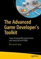A haladó játékfejlesztő eszköztára: Csodálatos webes játékok készítése JavaScript és Html5 segítségével - The Advanced Game Developer's Toolkit: Create Amazing Web-Based Games with JavaScript and Html5