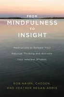 A tudatosságtól az éleslátásig: Meditációk a megszokott gondolkodás felszabadításához és a benned rejlő bölcsesség aktiválásához - From Mindfulness to Insight: Meditations to Release Your Habitual Thinking and Activate Your Inherent Wisdom