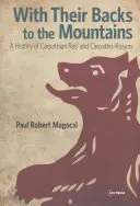 Zády k horám: Dějiny Podkarpatské Rusi a Podkarpatských Rusínů. - With Their Backs to the Mountains: A History of Carpathian Rus' and Carpatho-Rusyns